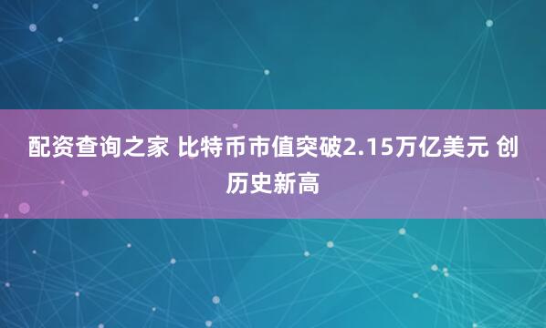 配资查询之家 比特币市值突破2.15万亿美元 创历史新高